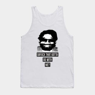 Dafuck that gotta do with me? Tank Top